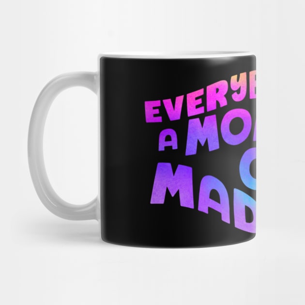 Everybody has a moment of madness by Blaze Designs